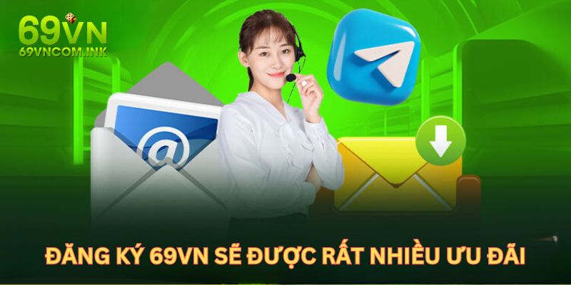 Đăng ký tài khoản hội viên 69VN sẽ được rất nhiều ưu đãi