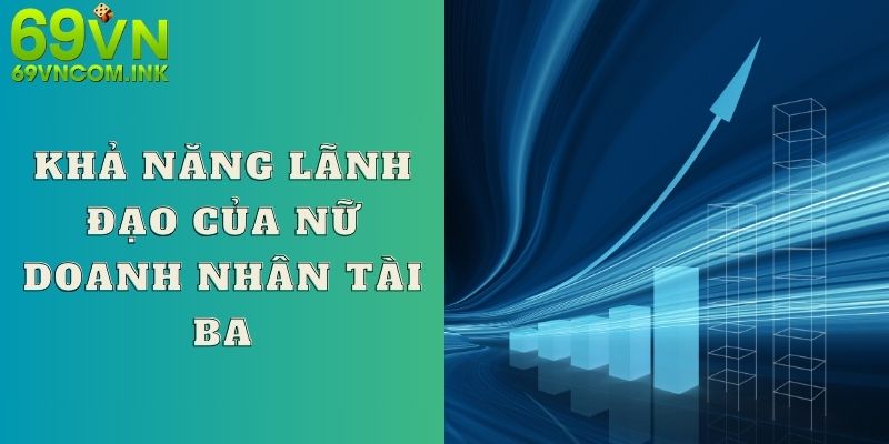 Khả năng lãnh đạo của nữ doanh nhân tài ba