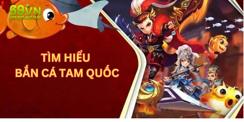 Tìm hiểu sơ lược về tựa game bắn cá trực tuyến tam quốc