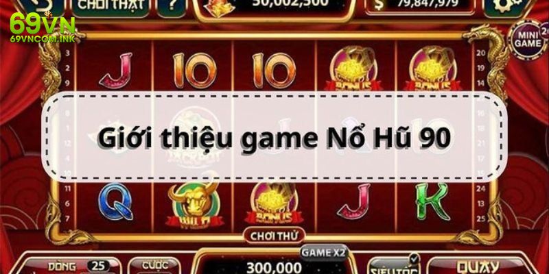 Tìm hiểu sơ lược về tựa game nổ hũ trực tuyến 90