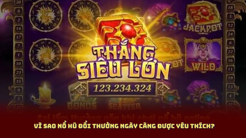 Vì sao Nổ Hũ Đổi Thưởng ngày càng được yêu thích?